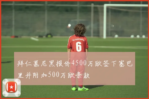 拜仁慕尼黑报价4500万欧签下塞巴里并附加500万欧条款